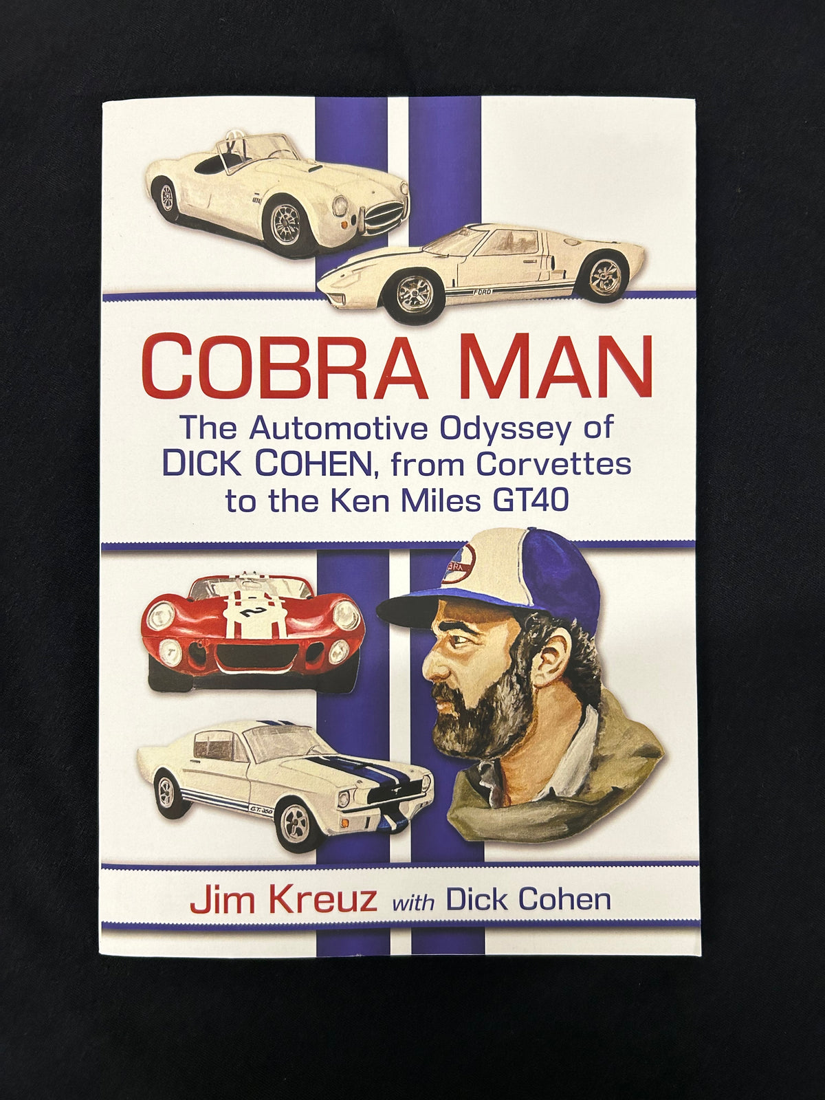 Cobra Man The Automotive Odyssey of Dick Cohen from Corvette to the Ken Miles GT40