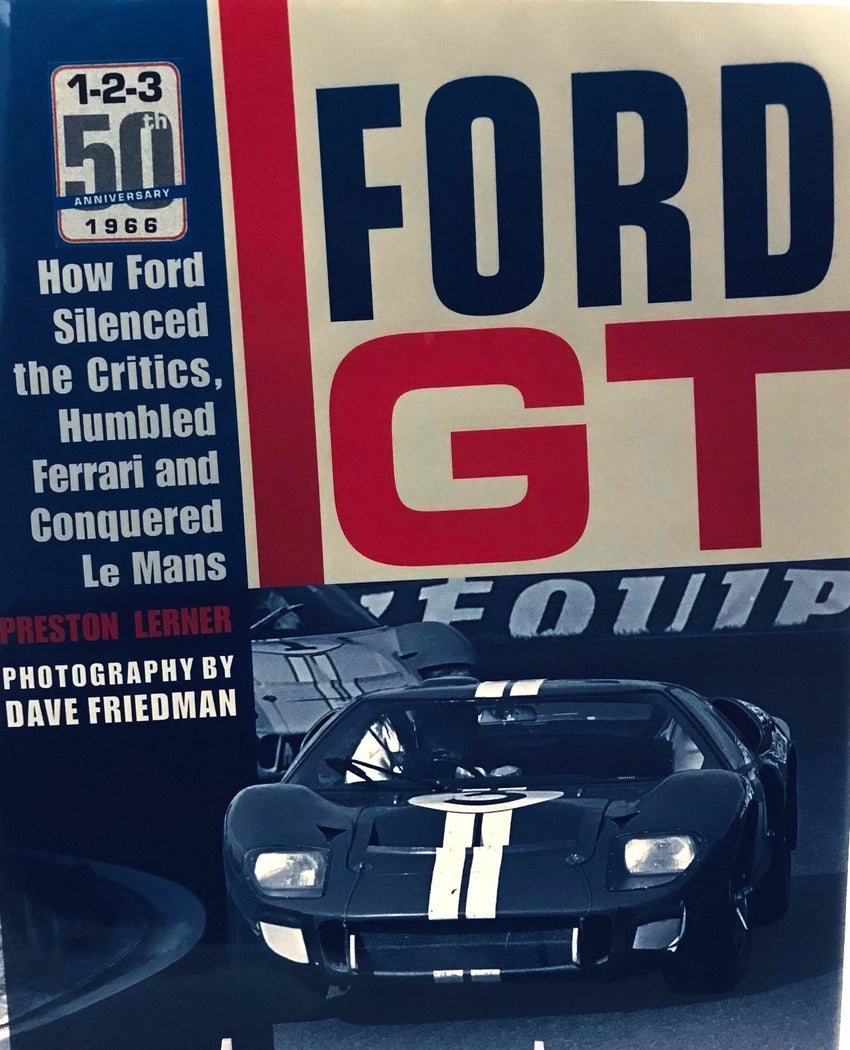 Ford GT How Ford Silenced the Critics, Humbled Ferrari and Conquered Le Mans