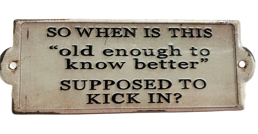 "So when is this old enough to know better supposed to kick in?" Distressed Sign